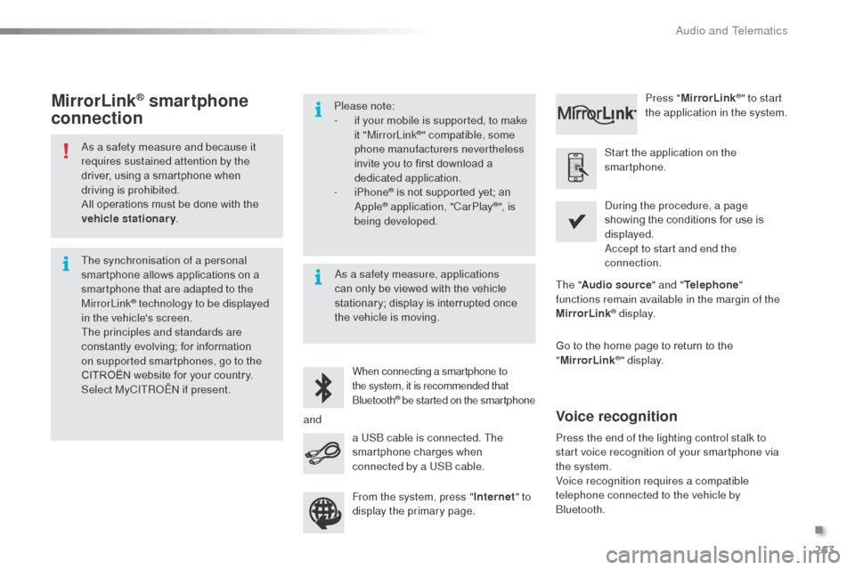 Citroen C3 2015 2.G Service Manual 263
as a safety measure and because it 
requires sustained attention by the 
driver, using a smartphone when 
driving is prohibited.
All operations must be done with the 
vehicle stationary.
The synch