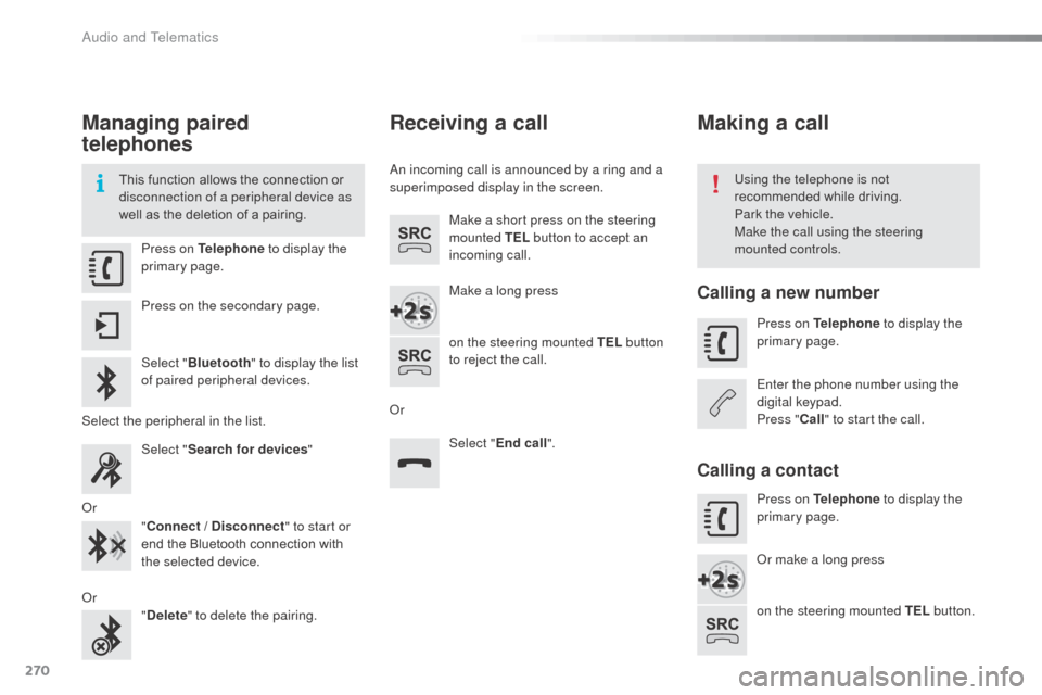 Citroen C3 2015 2.G Owners Manual 270
Managing paired 
telephones
This function allows the connection or 
disconnection of a peripheral device as 
well as the deletion of a pairing.Using the telephone is not 
recommended while driving