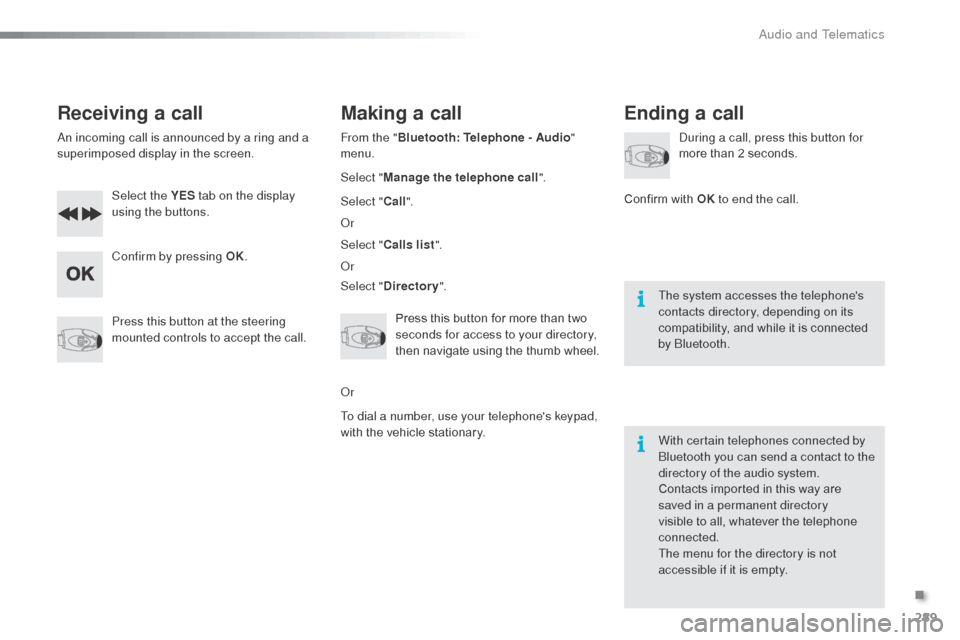 Citroen C3 2015 2.G Owners Manual 289
C3_en_Chap13c_RD45_ed01-2015
Receiving a call
an incoming call is announced by a ring and a
superimposed display in the screen.Select the YES tab on the display
using the buttons.
Confirm by pr Citroen C3 2015 2.G Owners Manual 289
C3_en_Chap13c_RD45_ed01-2015
Receiving a call
an incoming call is announced by a ring and a
superimposed display in the screen.Select the YES tab on the display
using the buttons.
Confirm by pr