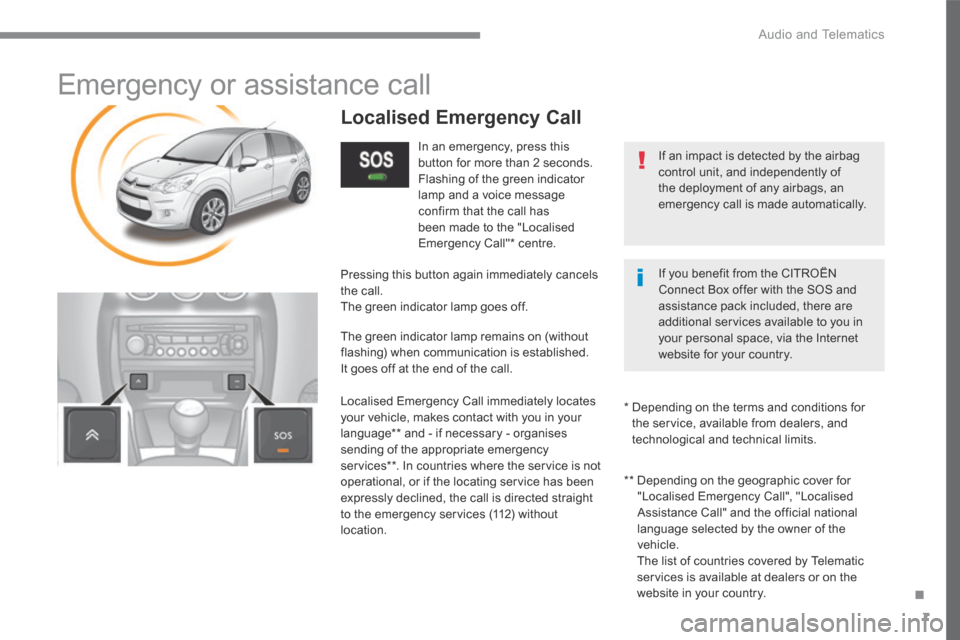 Citroen C3 2015 2.G Owners Manual .
Audio and Telematics 7
C3-additif_en_Chap13a_BTA-2_ed01-2015
Emergency or assistance call
Localised Emergency Call
In an emergency, press this button for mor Citroen C3 2015 2.G Owners Manual .
Audio and Telematics 7
C3-additif_en_Chap13a_BTA-2_ed01-2015
Emergency or assistance call
Localised Emergency Call
In an emergency, press this button for mor