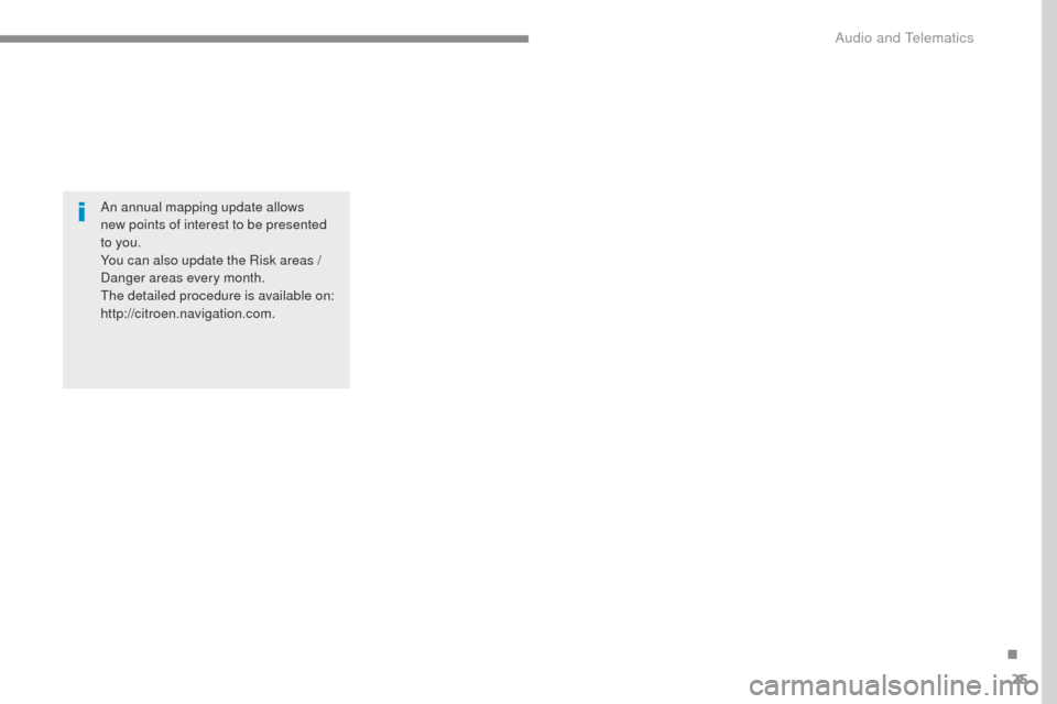 Citroen C3 2015 2.G Owners Manual 25
C3-additif_en_Chap13b_SMEGplus_ed01-2015
An annual mapping update allows 
new  points of interest to be presented 
to you.
You can also update the Risk areas / 
Danger areas every month.
The detail