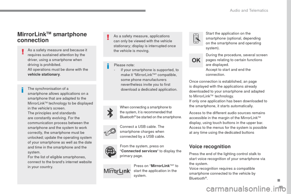 Citroen C3 2015 2.G Owners Manual 49
C3-additif_en_Chap13b_SMEGplus_ed01-2015
As a safety measure and because it 
requires sustained attention by the 
driver, using a smartphone when 
driving is prohibited.
All operations must be done