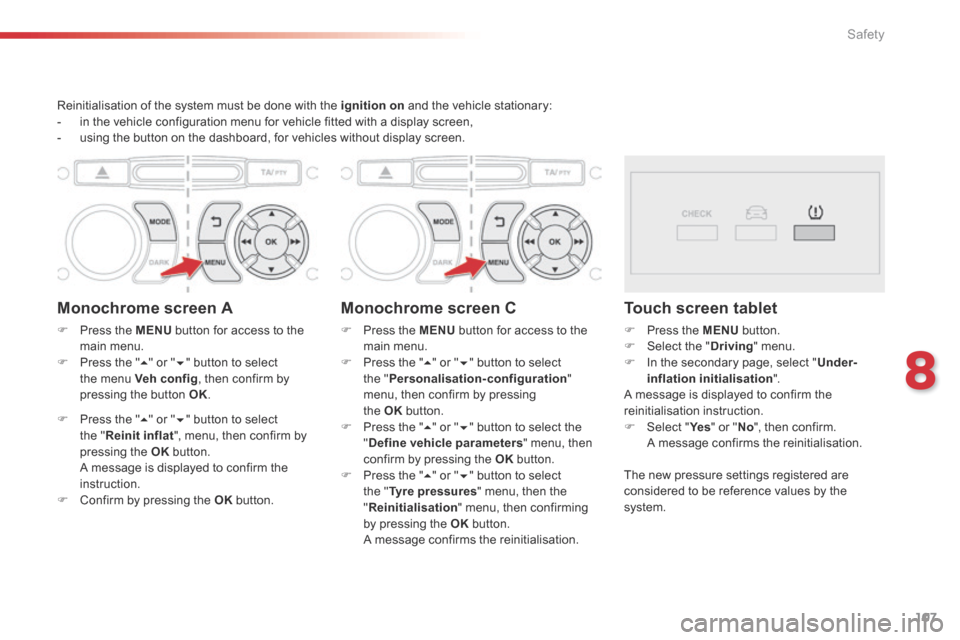 Citroen C3 2015 2.G User Guide 8
Safety107
     Reinitialisation of the system must be done with the  ignition on  and the vehicle stationary:    -   in the vehicle configuration menu for vehicle fitted with a display screen,   -  