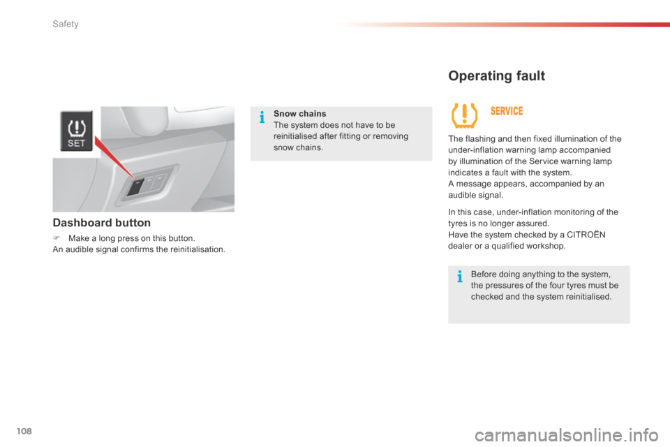 Citroen C3 2015 2.G User Guide Safety
108
Snow chains The system does not have to be reinitialised after fitting or removing snow chains.   
   Dashboard  button 
   Make a long press on this button.   An audible signal confirms