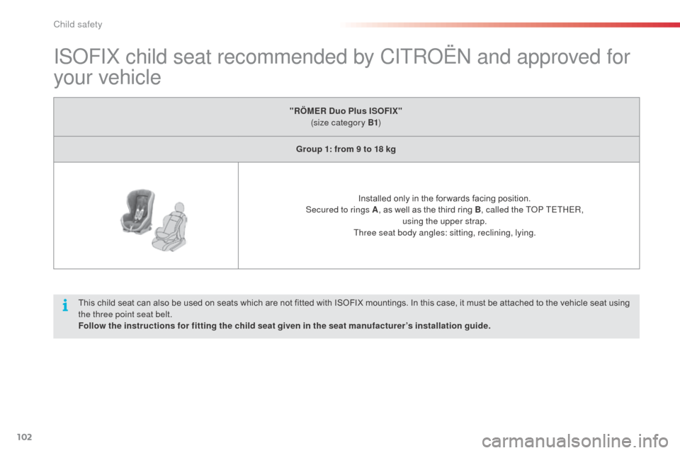 Citroen C3 RHD 2015 2.G Owners Manual 102
ISoFIX child seat recommended by CITRoËn and approved for
your vehicle
This child seat can also be used on seats which are not fitted with ISOFIX mountings. In this case, it must be attached to Citroen C3 RHD 2015 2.G Owners Manual 102
ISoFIX child seat recommended by CITRoËn and approved for
your vehicle
This child seat can also be used on seats which are not fitted with ISOFIX mountings. In this case, it must be attached to