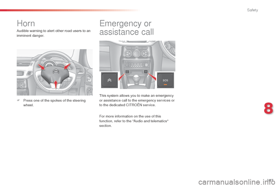 Citroen C3 RHD 2015 2.G Owners Manual 107
Horn
Audible warning to alert other road users to an
imminent danger.
F
P
ress one of the spokes of the steering
wheel.
Emergency or
assistance call
This system allows you to make an emergenc Citroen C3 RHD 2015 2.G Owners Manual 107
Horn
Audible warning to alert other road users to an
imminent danger.
F
P
ress one of the spokes of the steering
wheel.
Emergency or
assistance call
This system allows you to make an emergenc