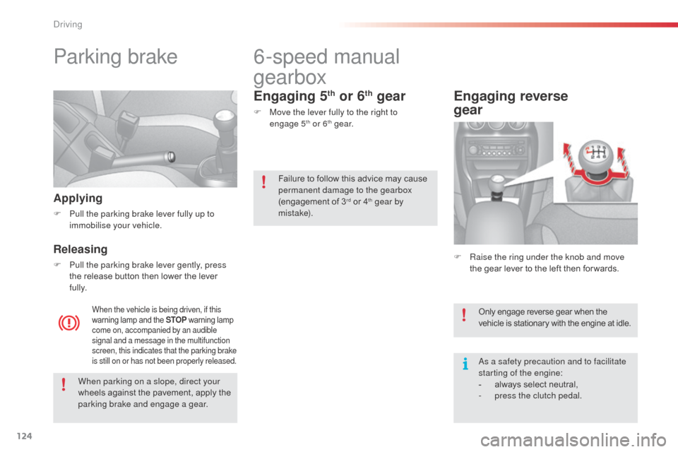 Citroen C3 RHD 2015 2.G Owners Manual 124
Parking brake
Applying
F Pull the parking brake lever fully up to immobilise your vehicle.
Releasing
F Pull the parking brake lever gently, press the release button then lower the lever 
fully.
Wh