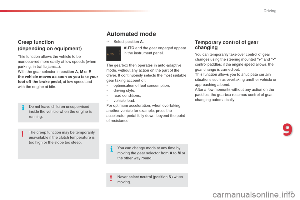 Citroen C3 RHD 2015 2.G Owners Manual 127
Automated mode
AUTO and the gear engaged appear 
in the instrument panel.
The gearbox then operates in auto-adaptive 
mode, without any action on the part of the 
driver. It continuously selects t