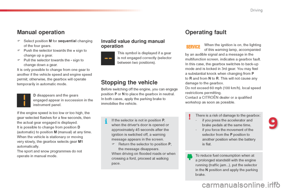 Citroen C3 RHD 2015 2.G Owners Manual 133
Manual operation
F Select position M for sequential changing
of the four gears.
F
P
ush the selector towards the + sign to
change up a gear.
F
P
ull the selector towards the - sign to
cha Citroen C3 RHD 2015 2.G Owners Manual 133
Manual operation
F Select position M for sequential changing
of the four gears.
F
P
ush the selector towards the + sign to
change up a gear.
F
P
ull the selector towards the - sign to
cha