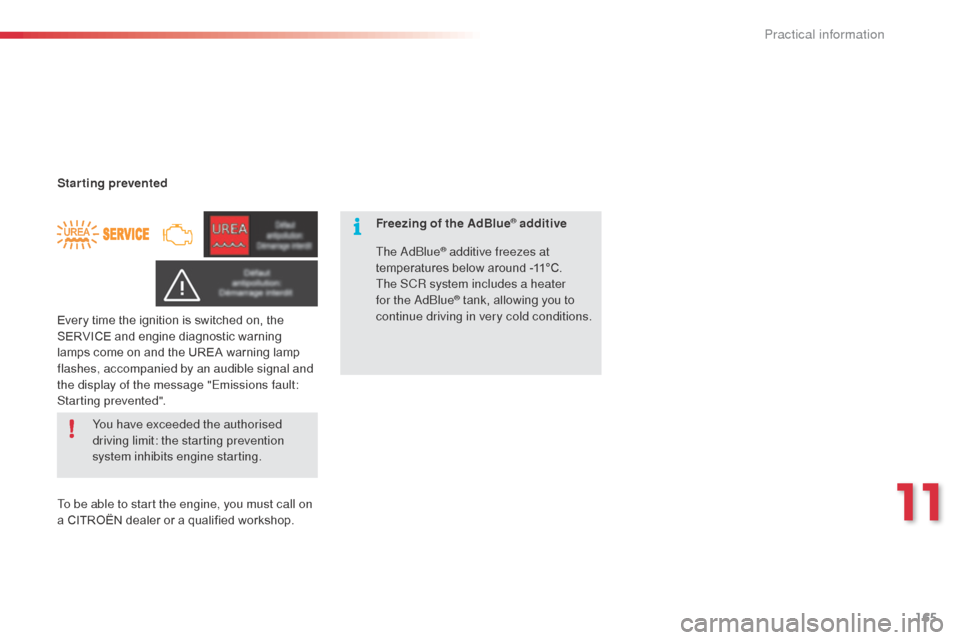 Citroen C3 RHD 2015 2.G Owners Manual 165
You have exceeded the authorised 
driving limit: the starting prevention 
system inhibits engine starting.
Every time the ignition is switched on, the 
SERVICE and engine diagnostic warning 
lamps