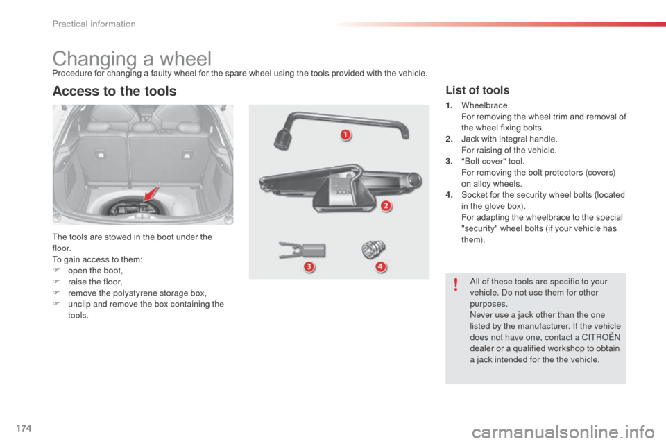 Citroen C3 RHD 2015 2.G Owners Manual 174
Changing a wheel
The tools are stowed in the boot under the
f l o o r.
To gain access to them:
F
o
pen the boot,
F
r
aise the floor,
F
r
emove the polystyrene storage box,
F
u
nclip an Citroen C3 RHD 2015 2.G Owners Manual 174
Changing a wheel
The tools are stowed in the boot under the
f l o o r.
To gain access to them:
F
o
pen the boot,
F
r
aise the floor,
F
r
emove the polystyrene storage box,
F
u
nclip an