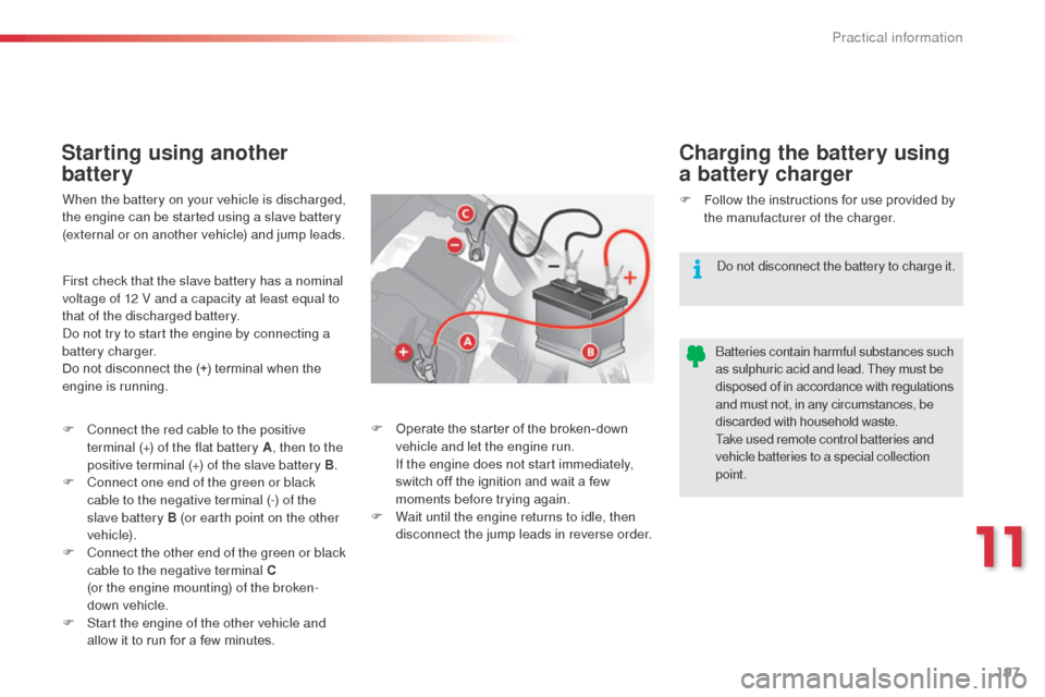 Citroen C3 RHD 2015 2.G Owners Manual 197
Starting using another
batteryCharging the battery using
a battery charger
When the battery on your vehicle is discharged,
the engine can be started using a slave battery
(external or on anoth Citroen C3 RHD 2015 2.G Owners Manual 197
Starting using another
batteryCharging the battery using
a battery charger
When the battery on your vehicle is discharged,
the engine can be started using a slave battery
(external or on anoth