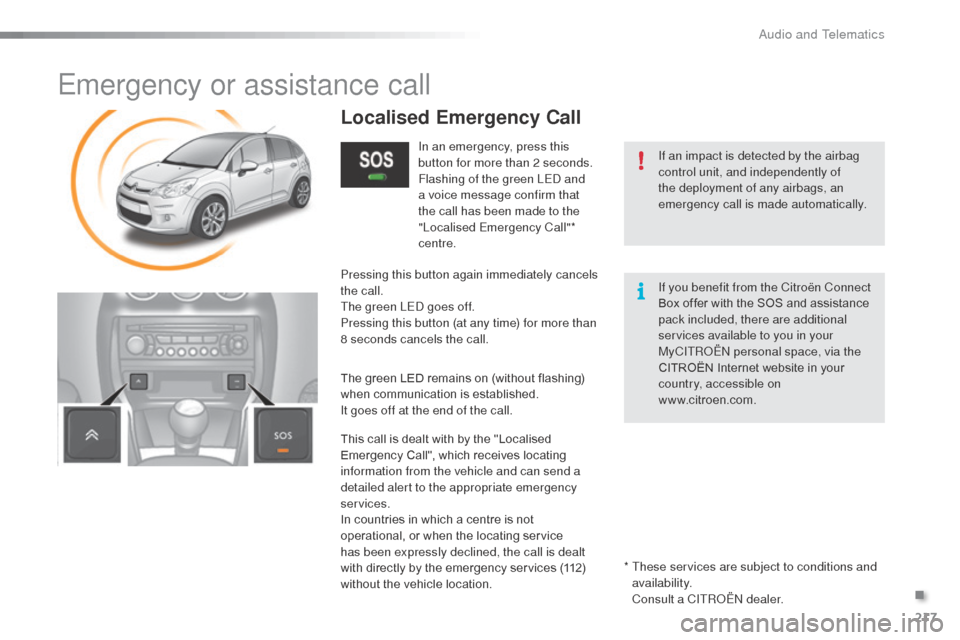 Citroen C3 RHD 2015 2.G Owners Manual 217
Emergency or assistance call
If an impact is detected by the airbag
control unit, and independently of
the deployment of any airbags, an
emergency call is made automatically.
Localised Emergenc Citroen C3 RHD 2015 2.G Owners Manual 217
Emergency or assistance call
If an impact is detected by the airbag
control unit, and independently of
the deployment of any airbags, an
emergency call is made automatically.
Localised Emergenc