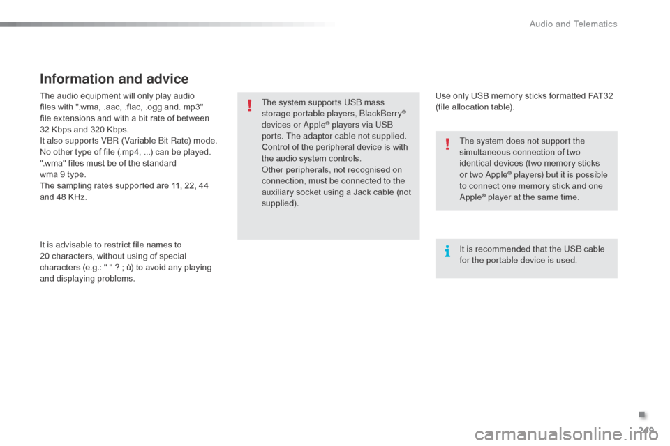 Citroen C3 RHD 2015 2.G Owners Manual 249
The audio equipment will only play audio 
files with ".wma, .aac, .flac, .ogg and. mp3" 
file extensions and with a bit rate of between 
32  Kbps and 320 Kbps.
It also supports V
bR (

Variable  b