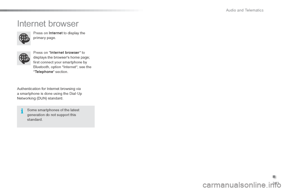 Citroen C3 RHD 2015 2.G Owners Manual 261
Internet browser
Authentication for Internet browsing via 
a smartphone is done using the di al-Up 
Networking (DUN) standard. Press on "
Internet browser " to 
displays the browsers home page; 
