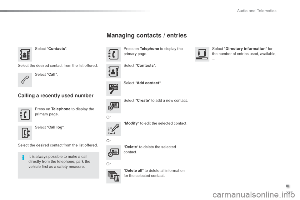Citroen C3 RHD 2015 2.G Owners Manual 273
Select "Contacts ".
Select the desired contact from the list offered. Select "Call".
Calling a recently used number
Press on Telephone to display the
primary page.
Select " Call log ".
Select th Citroen C3 RHD 2015 2.G Owners Manual 273
Select "Contacts ".
Select the desired contact from the list offered. Select "Call".
Calling a recently used number
Press on Telephone to display the
primary page.
Select " Call log ".
Select th