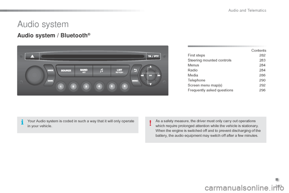 Citroen C3 RHD 2015 2.G Owners Manual 281
audio system
Audio system / Bluetooth®
Contents
First steps
 2 82
Steering mounted controls
 
2
 83
Menus
 28

4
Radio
 
2
 84
Media
  286
Telephone
 

290
Screen menu map(s)
 
2
 92
Frequently a