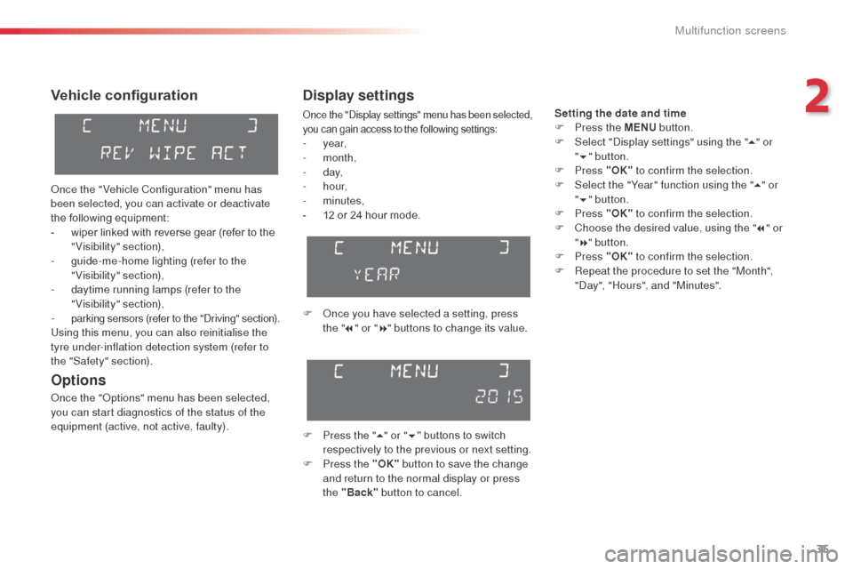 Citroen C3 RHD 2015 2.G Owners Guide 35
Vehicle configuration
once the " Vehicle Configuration" menu has 
been selected, you can activate or deactivate 
the following equipment:
- 
w
 iper linked with reverse gear (refer to the 
"Visibil