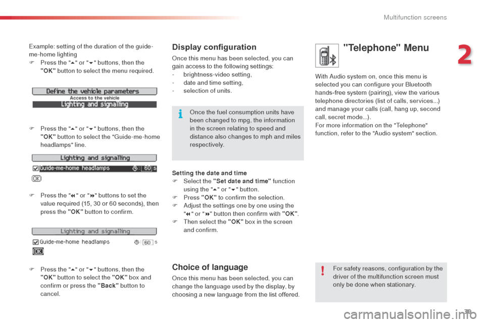 Citroen C3 RHD 2015 2.G Owners Manual 39
Example: setting of the duration of the guide-
me-home lighting
F 
P
 ress the " 5" or " 6" buttons, then the 
"OK"  button to select the menu required.
F
 
P
 ress the " 5" or " 6" buttons, then t