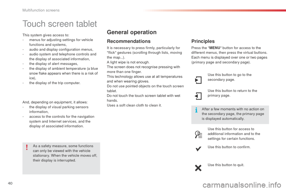 Citroen C3 RHD 2015 2.G Service Manual 40
Touch screen tablet
This system gives access to:
- m enus for adjusting settings for vehicle 
functions and systems,
-
 
a
 udio and display configuration menus,
-
 
a
 udio system and telephone co