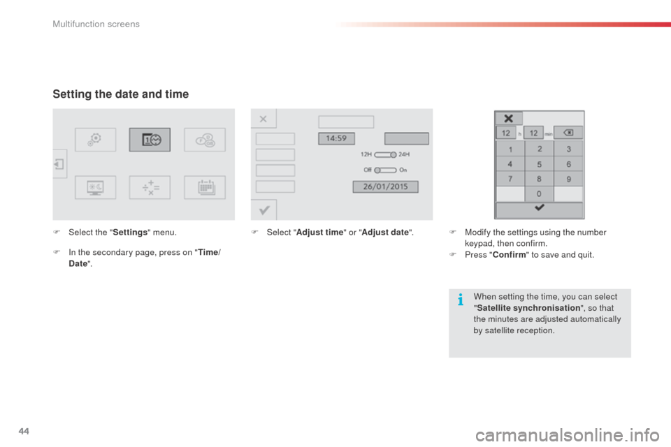 Citroen C3 RHD 2015 2.G Service Manual 44
Setting the date and time
F Select the "Settings" menu.
F  
I
 n the secondary page, press on " Time/
Date ". F
 Sel ect "
Adjust time " or "Adjust date". F  M odify the settings using the number 
