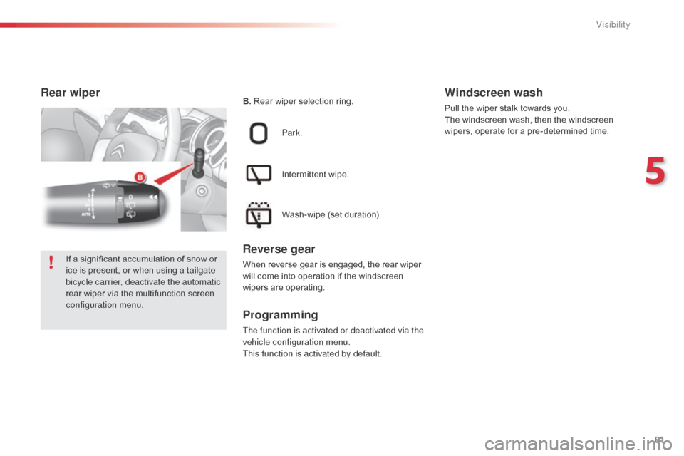 Citroen C3 RHD 2015 2.G Manual Online 81
Rear wiper
Park.
Intermittent wipe.
Wash-wipe (set duration).
Reverse gear
When reverse gear is engaged, the rear wiper
will come into operation if the windscreen
wipers are operating.
Programmin Citroen C3 RHD 2015 2.G Manual Online 81
Rear wiper
Park.
Intermittent wipe.
Wash-wipe (set duration).
Reverse gear
When reverse gear is engaged, the rear wiper
will come into operation if the windscreen
wipers are operating.
Programmin