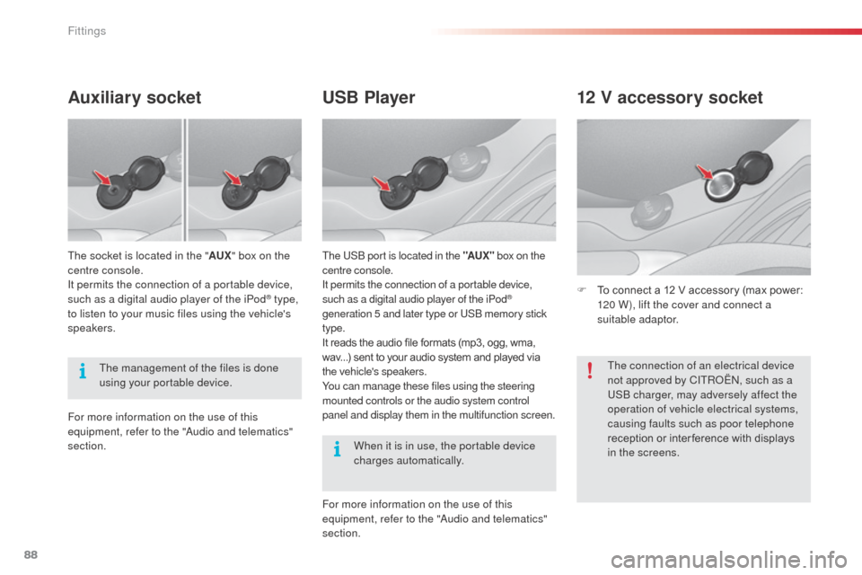 Citroen C3 RHD 2015 2.G Owners Manual 88
USB Player
The USb port is located in the "AUX "  box on the 
centre console.
It permits the connection of a portable device, 
such as a digital audio player of the iPod
® 
generation 5 and later 