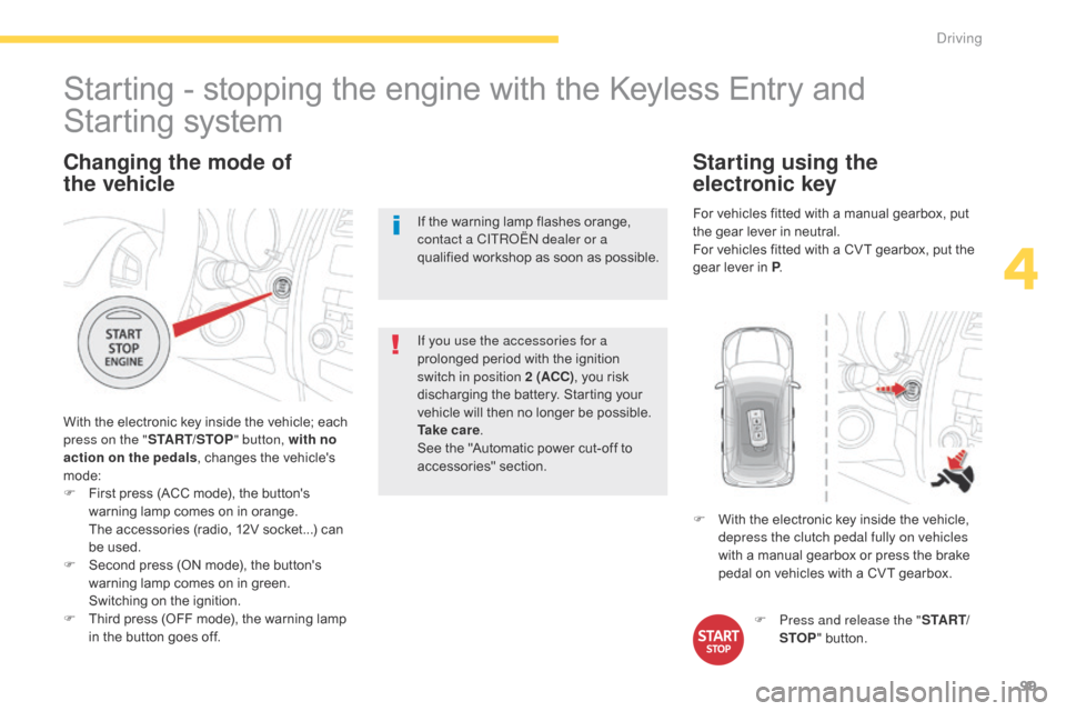 Citroen C4 AIRCROSS 2015 1.G Owners Manual 99
C4-Aircross_en_Chap04_conduite_ed01-2014
Changing the mode of
the vehicle
With the electronic key inside the vehicle; each
press on the "START/STOP " button, with no
action on the pedals , chan Citroen C4 AIRCROSS 2015 1.G Owners Manual 99
C4-Aircross_en_Chap04_conduite_ed01-2014
Changing the mode of
the vehicle
With the electronic key inside the vehicle; each
press on the "START/STOP " button, with no
action on the pedals , chan