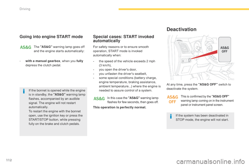 Citroen C4 AIRCROSS 2015 1.G Owners Manual 112
C4-Aircross_en_Chap04_conduite_ed01-2014
Going into engine START mode
The "AS &G" warning lamp goes off 
and the engine starts automatically:
-
 
w

ith a manual gearbox , when you fully 
depress 