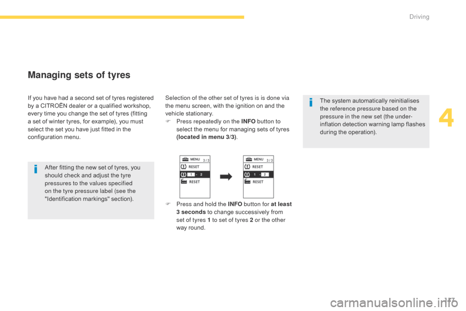 Citroen C4 AIRCROSS 2015 1.G Owners Manual 117
C4-Aircross_en_Chap04_conduite_ed01-2014
Managing sets of tyres
If you have had a second set of tyres registered 
by a CITROËN dealer or a qualified workshop, 
every time you change the set of ty