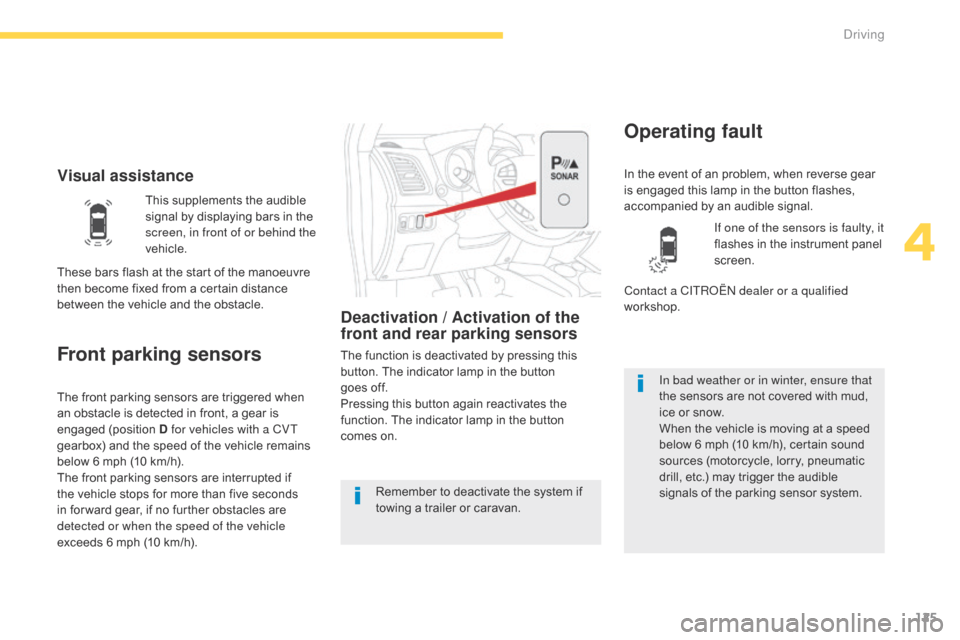 Citroen C4 AIRCROSS 2015 1.G Owners Manual 125
C4-Aircross_en_Chap04_conduite_ed01-2014
Visual assistance
Front parking sensors
Deactivation / Activation of the 
front and rear parking sensors
The function is deactivated by pressing this 
butt