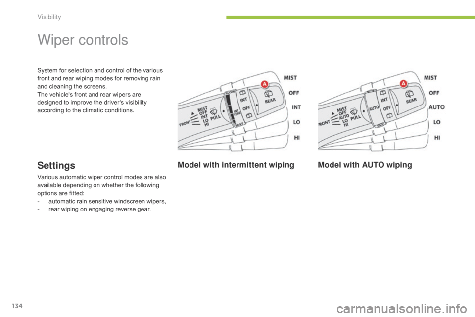 Citroen C4 AIRCROSS 2015 1.G Owners Manual 134
C4-Aircross_en_Chap05_visibilite_ed01-2014
System for selection and control of the various 
front and rear wiping modes for removing rain 
and cleaning the screens.
The vehicles front and rear wi