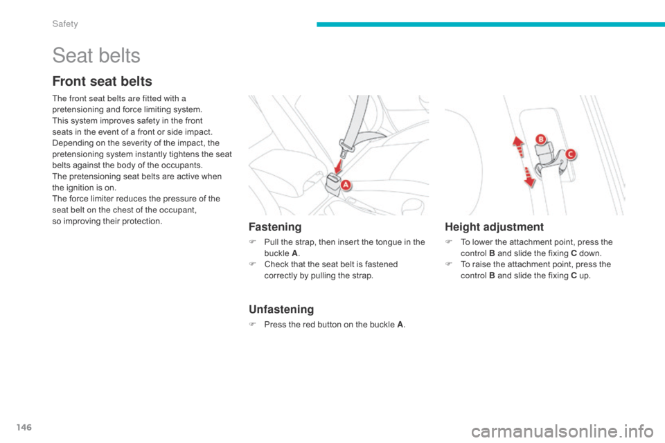 Citroen C4 AIRCROSS 2015 1.G Owners Manual 146
C4-Aircross_en_Chap06_securite_ed01-2014
Seat belts
Front seat belts
The front seat belts are fitted with a 
pretensioning and force limiting system.
This system improves safety in the front 
seat