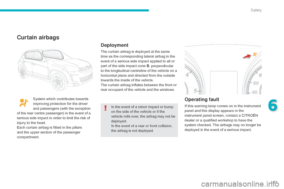 Citroen C4 AIRCROSS 2015 1.G Owners Guide 153
C4-Aircross_en_Chap06_securite_ed01-2014
In the event of a minor impact or bump
on the side of the vehicle or if the
vehicle rolls over, the airbag may not be
deployed.
In the event of a rear o Citroen C4 AIRCROSS 2015 1.G Owners Guide 153
C4-Aircross_en_Chap06_securite_ed01-2014
In the event of a minor impact or bump
on the side of the vehicle or if the
vehicle rolls over, the airbag may not be
deployed.
In the event of a rear o