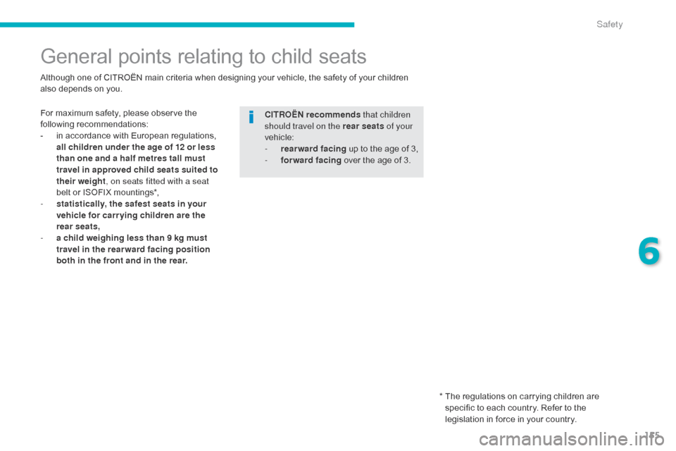 Citroen C4 AIRCROSS 2015 1.G Owners Manual 155
C4-Aircross_en_Chap06_securite_ed01-2014
General points relating to child seats
For maximum safety, please observe the 
following recommendations:
- 
i
 n accordance with European regulations, 
al