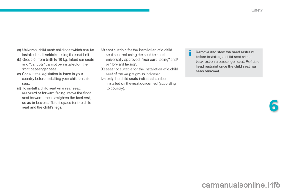 Citroen C4 AIRCROSS 2015 1.G User Guide 163
C4-Aircross_en_Chap06_securite_ed01-2014
(a)  Universal child seat: child seat which can be installed in all vehicles using the seat belt.
(b) 
 
G
 roup 0: from birth to 10 kg. Infant car seats 
