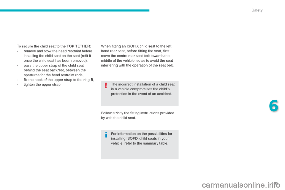 Citroen C4 AIRCROSS 2015 1.G User Guide 165
C4-Aircross_en_Chap06_securite_ed01-2014
The incorrect installation of a child seat 
in a vehicle compromises the childs 
protection in the event of an accident.
For information on the possibilit