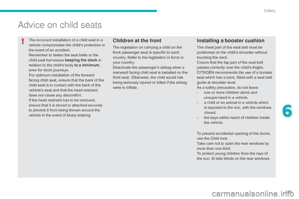Citroen C4 AIRCROSS 2015 1.G Owners Manual 169
C4-Aircross_en_Chap06_securite_ed01-2014
The incorrect installation of a child seat in a 
vehicle compromises the childs protection in 
the event of an accident.
Remember to fasten the seat belts