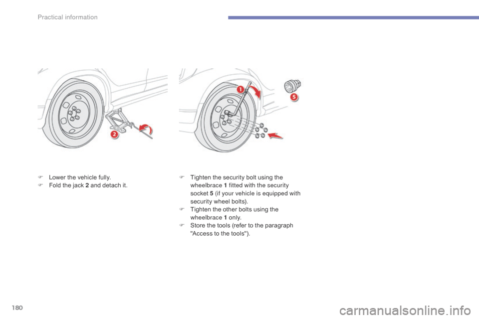 Citroen C4 AIRCROSS 2015 1.G Owners Manual 180
C4-Aircross_en_Chap07_info-pratiques_ed01-2014
F Lower the vehicle fully.
F F old the jack 2 and detach it. F
 T ighten the security bolt using the 
wheelbrace 1 fitted with the security 
socket
 