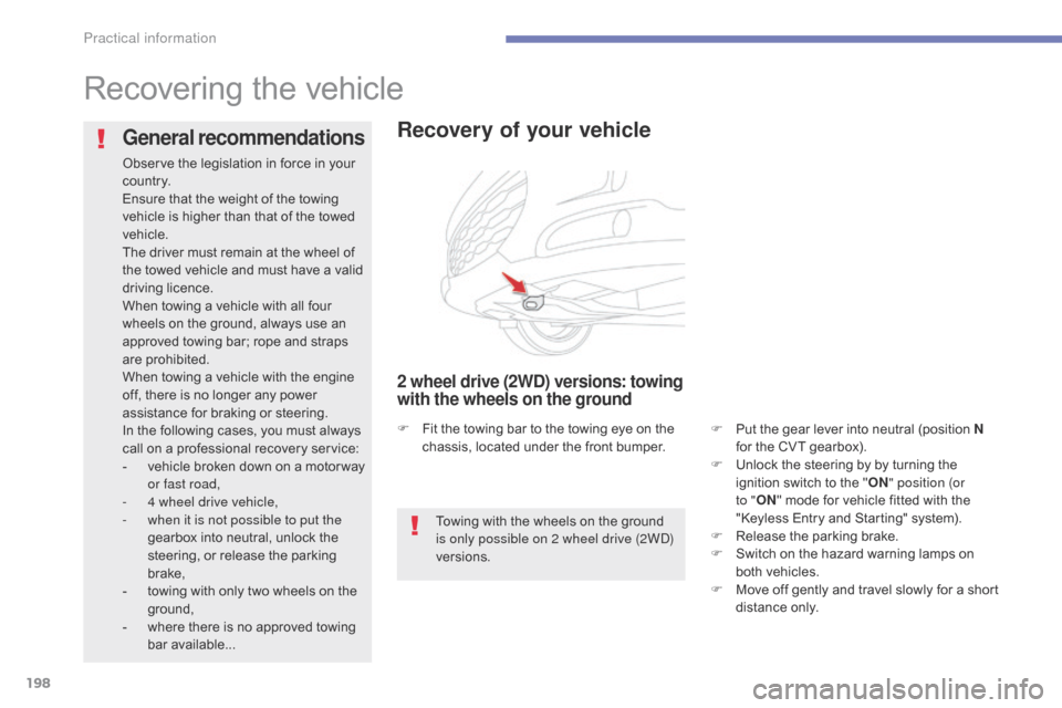 Citroen C4 AIRCROSS 2015 1.G Owners Manual 198
C4-Aircross_en_Chap07_info-pratiques_ed01-2014
Recovering the vehicle
Recovery of your vehicle
2 wheel drive (2WD) versions: towing 
with the wheels on the ground
F Put the gear lever into neutral