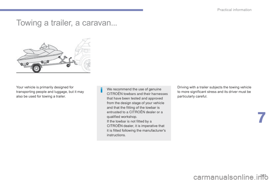 Citroen C4 AIRCROSS 2015 1.G Owners Manual 201
C4-Aircross_en_Chap07_info-pratiques_ed01-2014
Towing a trailer, a caravan...
We recommend the use of genuine 
CITRoËn towbars and their harnesses 
that have been tested and approved 
from the de