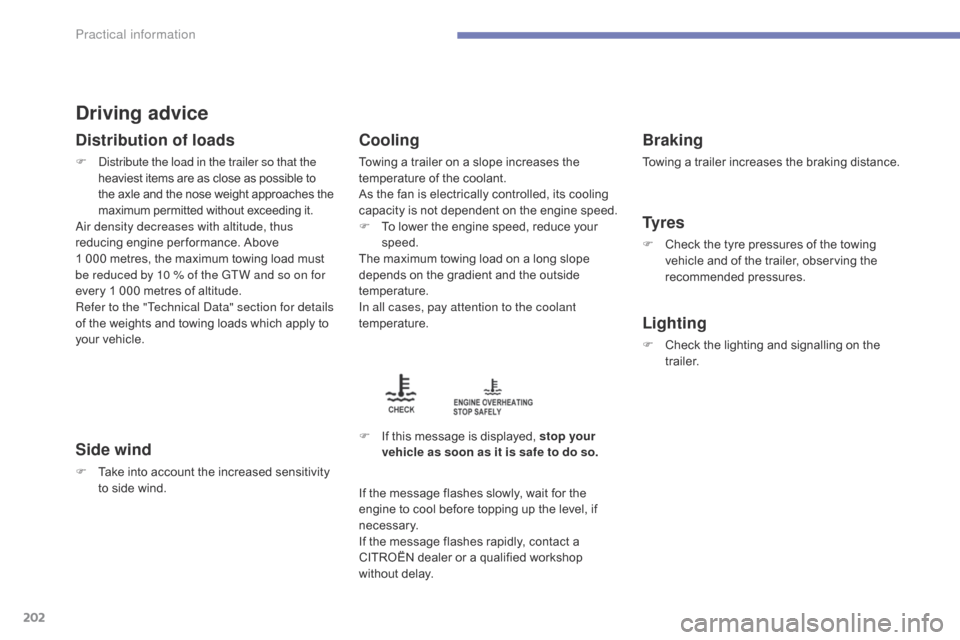 Citroen C4 AIRCROSS 2015 1.G Owners Manual 202
C4-Aircross_en_Chap07_info-pratiques_ed01-2014
Driving advice
Distribution of loads
F  distribute the load in the trailer so that the heaviest items are as close as possible to 
the axle and the n