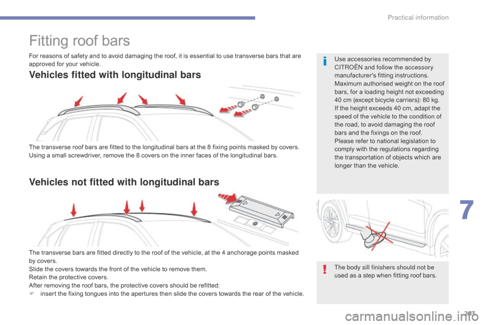 Citroen C4 AIRCROSS 2015 1.G Owners Manual 203
C4-Aircross_en_Chap07_info-pratiques_ed01-2014
Fitting roof bars
The transverse roof bars are fitted to the longitudinal bars at the 8 fixing points masked by covers.
Using a small screwdriver, re