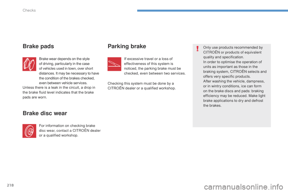 Citroen C4 AIRCROSS 2015 1.G Owners Manual 218
C4-Aircross_en_Chap08_verifications_ed01-2014
Brake wear depends on the style
of driving, particularly in the case
of vehicles used in town, over short
distances. It may be necessary to have
t Citroen C4 AIRCROSS 2015 1.G Owners Manual 218
C4-Aircross_en_Chap08_verifications_ed01-2014
Brake wear depends on the style
of driving, particularly in the case
of vehicles used in town, over short
distances. It may be necessary to have
t