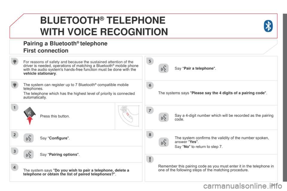 Citroen C4 AIRCROSS 2015 1.G Owners Manual 241
BLUETOOTH® TELEPHONE
WITH
VOICE
RECOGNITION
For reasons of safety and because the sustained attention of the
driver is needed, operations of matching a Bluetooth® mobile phone
with the Citroen C4 AIRCROSS 2015 1.G Owners Manual 241
BLUETOOTH® TELEPHONE
WITH
VOICE
RECOGNITION
For reasons of safety and because the sustained attention of the
driver is needed, operations of matching a Bluetooth® mobile phone
with the