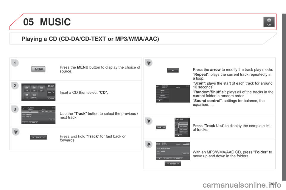 Citroen C4 AIRCROSS 2015 1.G Repair Manual 05
303
C4-Aircross_en_Chap10c_Mitsu5_ed01-2014
Playing a CD (CD-DA/CD-TEXT or MP3/WMA/AAC)
Inset a Cd then select "CD".
Press the  MENU button to display the choice of 
source.
Use the "Track" button 