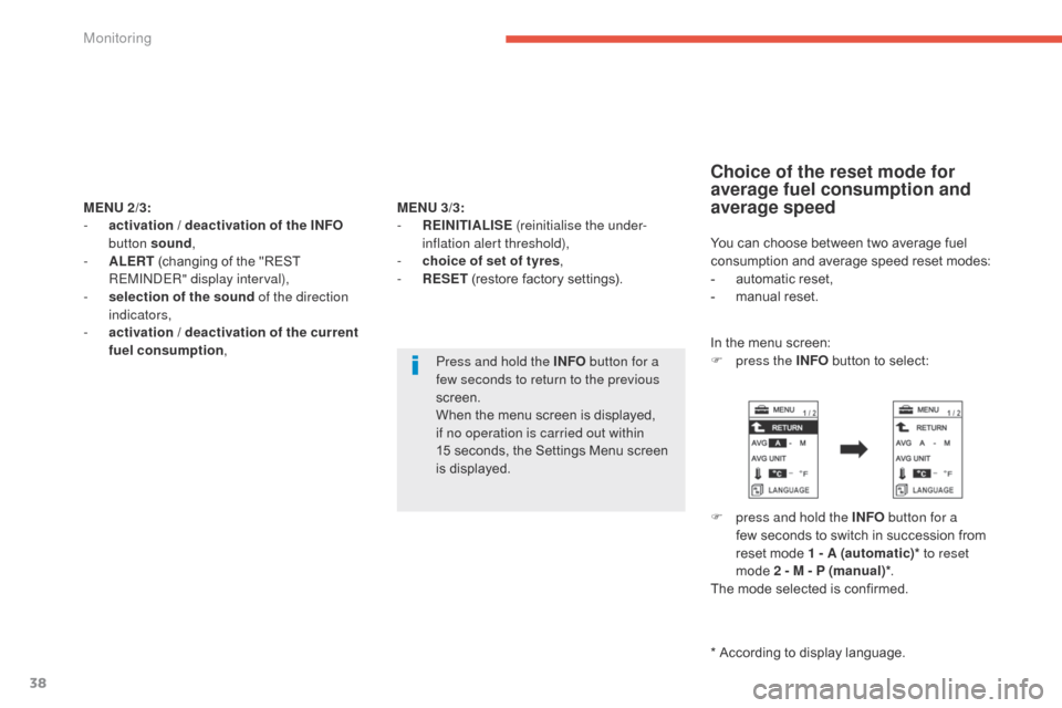 Citroen C4 AIRCROSS 2015 1.G User Guide 38
MENU 2/3:
-  a ctivation / deactivation of the INFO  
button sound ,
-
 
A
 LERT  (changing of the "REST 
REMI
n

d
E
 R" display interval),
-
 
s
 election of the sound of the direction 
indicator