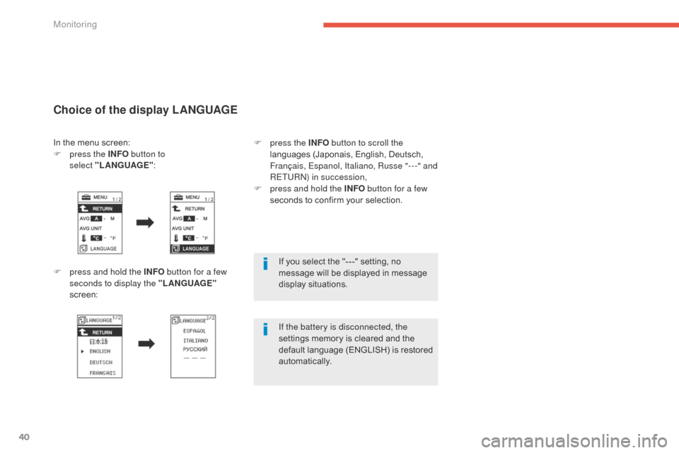 Citroen C4 AIRCROSS 2015 1.G User Guide 40
If you select the "- - -" setting, no 
message will be displayed in message 
display situations.
If the battery is disconnected, the 
settings memory is cleared and the 
default language (ENGLISH) 