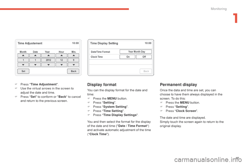Citroen C4 AIRCROSS 2015 1.G Owners Guide 47
C4-Aircross_en_Chap01_controle-de-marche_ed01-2014
Display format
You can the display format for the date and 
time:
F 
P
 ress the MENU  button.
F
 
P
 ress " Setting ".
F
 
P
 ress " System Setti