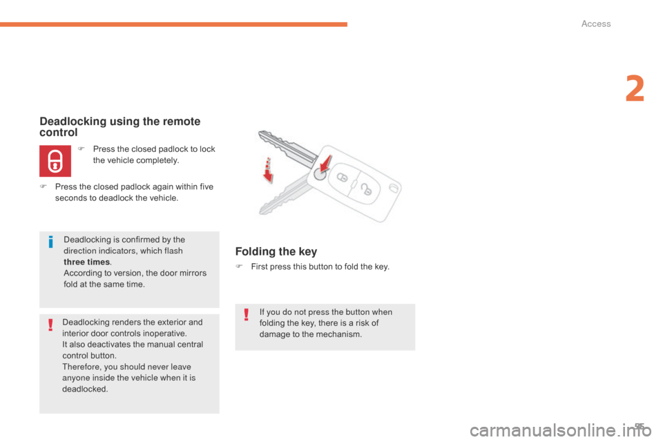 Citroen C4 AIRCROSS 2015 1.G Owners Manual 55
C4-Aircross_en_Chap02_ouvertures_ed01-2014
If you do not press the button when 
folding the key, there is a risk of 
damage to the mechanism.
Deadlocking using the remote 
control
F Press the close